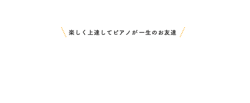 楽しく上達してピアノが一生のお友達